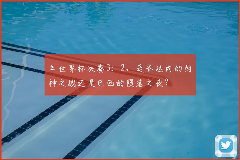 年世界杯决赛3：2，是齐达内的封神之战还是巴西的陨落之夜？