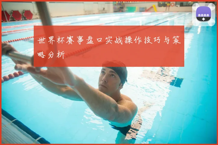 世界杯赛事盘口实战操作技巧与策略分析