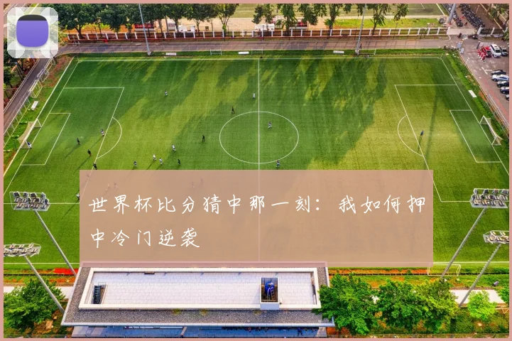 世界杯比分猜中那一刻：我如何押中冷门逆袭