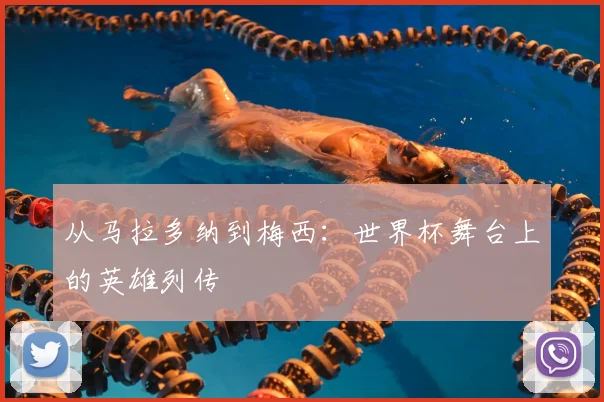 从马拉多纳到梅西:世界杯舞台上的英雄列传