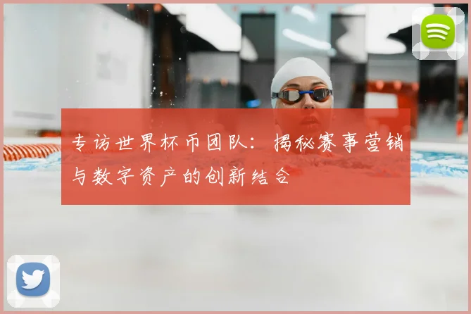 专访世界杯币团队：揭秘赛事营销与数字资产的创新结合