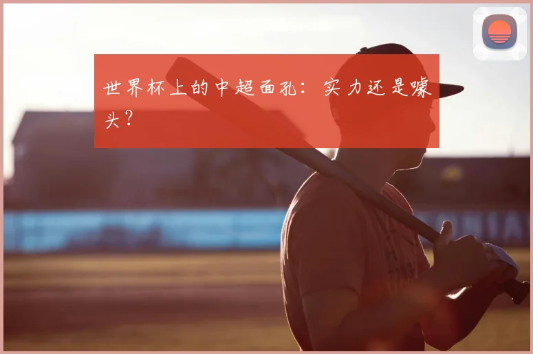 世界杯上的中超面孔：实力还是噱头？