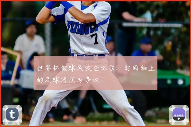 世界杯假球风波全记录：时间轴上的足球污点与争议