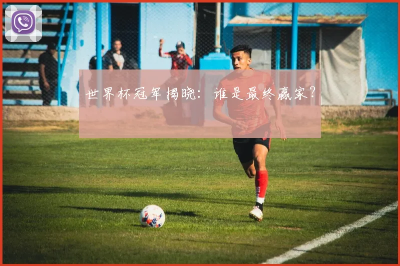 世界杯冠军揭晓:谁是最终赢家?