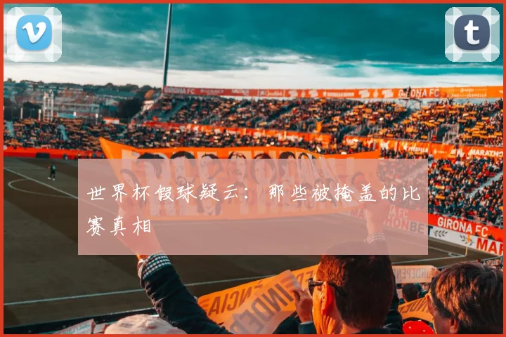 世界杯假球疑云：那些被掩盖的比赛真相