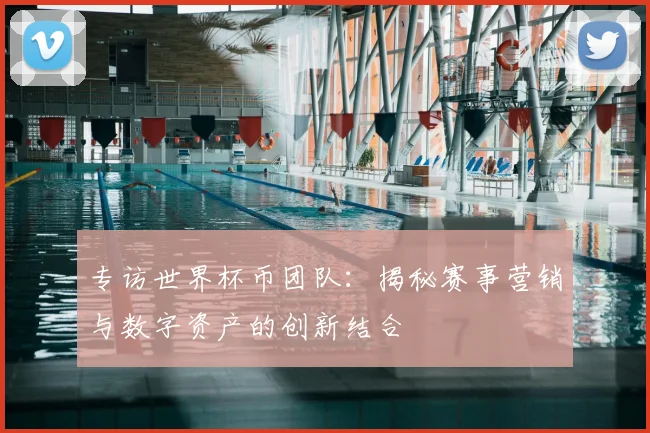 专访世界杯币团队：揭秘赛事营销与数字资产的创新结合