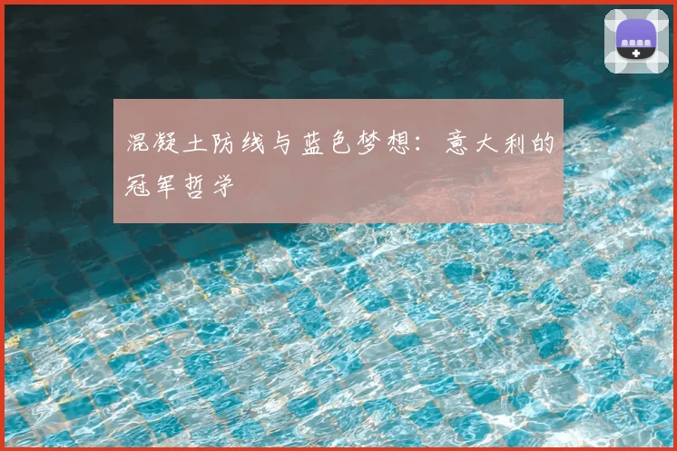混凝土防线与蓝色梦想：意大利的冠军哲学